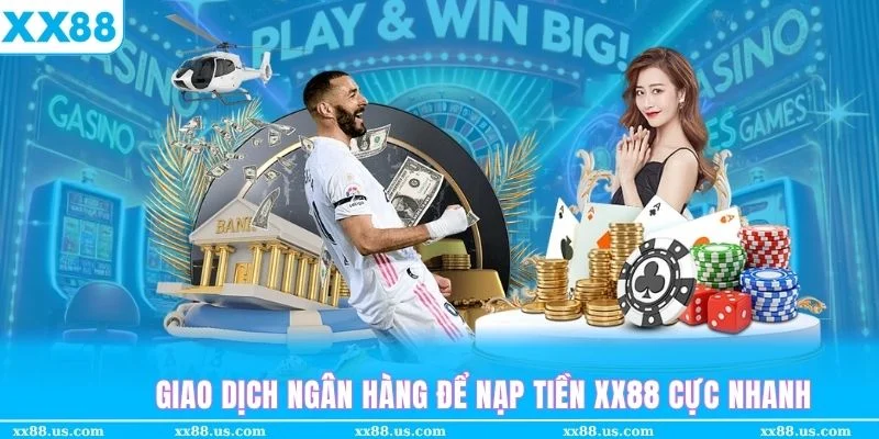 Giao dịch bằng ngân hàng để nạp tiền XX88 là tiện lợi và nhanh gọn nhất